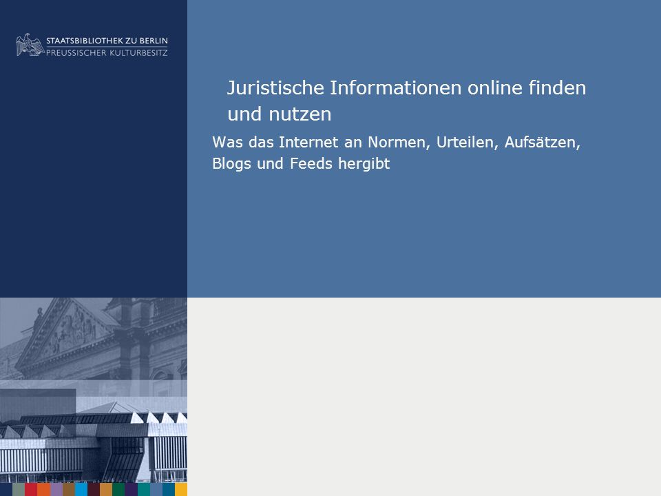 Juristische Informationen online finden und nutzen Was das Internet an Normen, Urteilen, Aufsätzen, Blogs und Feeds hergibt