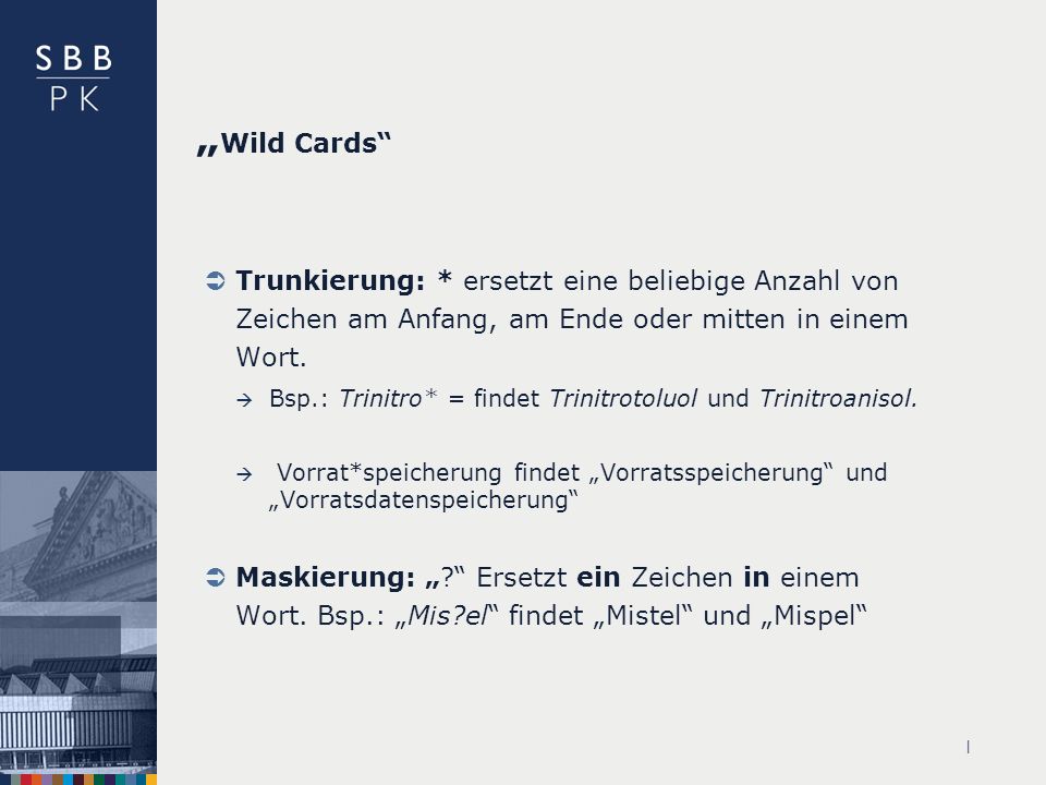 | Wild Cards Trunkierung: * ersetzt eine beliebige Anzahl von Zeichen am Anfang, am Ende oder mitten in einem Wort.