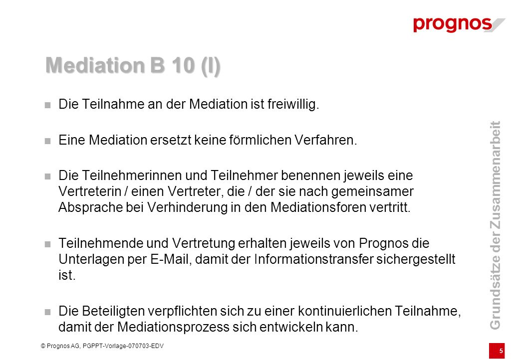 5 © Prognos AG, PGPPT-Vorlage EDV Mediation B 10 (I) Die Teilnahme an der Mediation ist freiwillig.