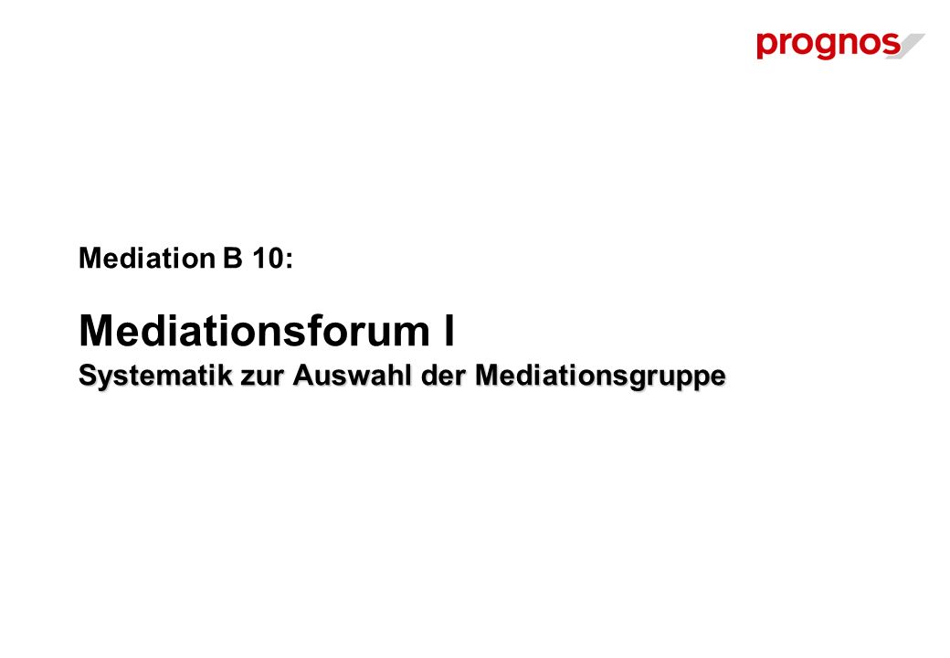 Systematik zur Auswahl der Mediationsgruppe Mediation B 10: Mediationsforum I Systematik zur Auswahl der Mediationsgruppe