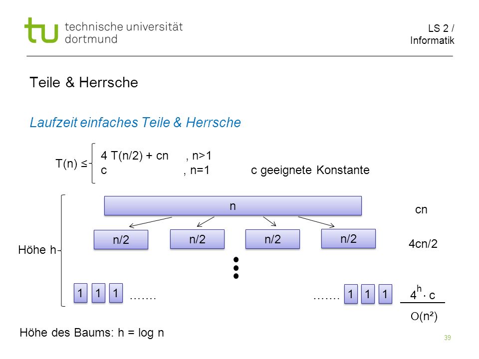 LS 2 / Informatik 39 Teile & Herrsche Laufzeit einfaches Teile & Herrsche cn 4cn/2 …….