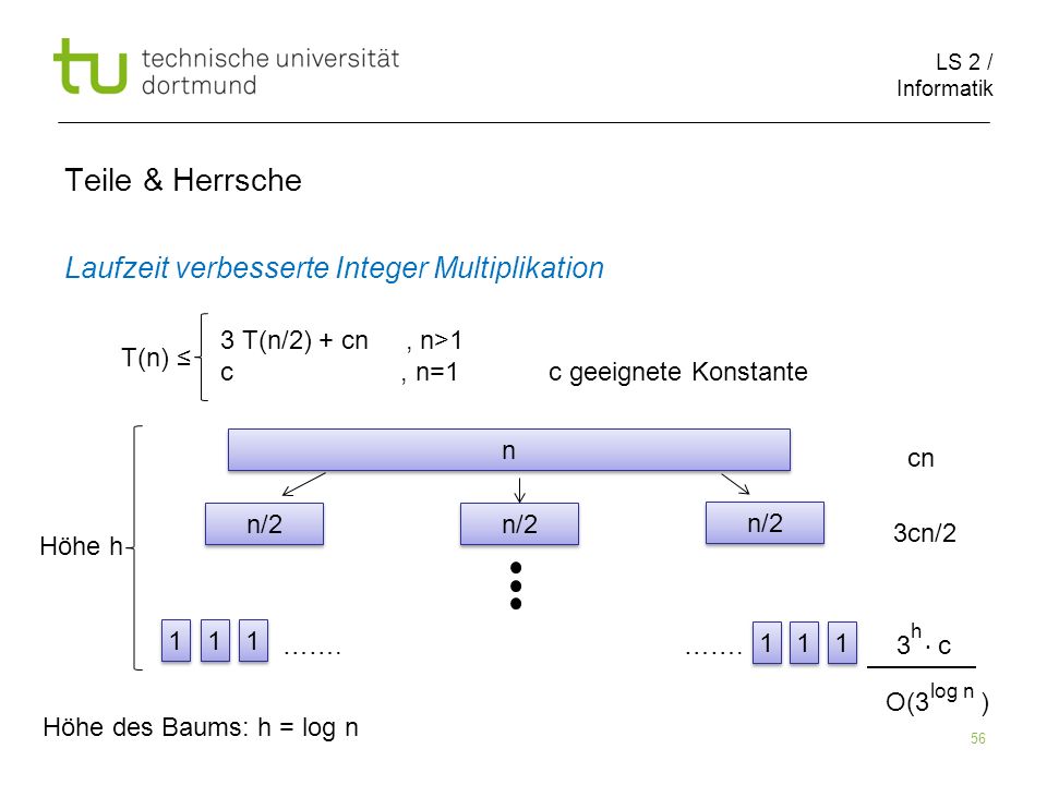 LS 2 / Informatik 56 Teile & Herrsche Laufzeit verbesserte Integer Multiplikation cn 3cn/2 …….