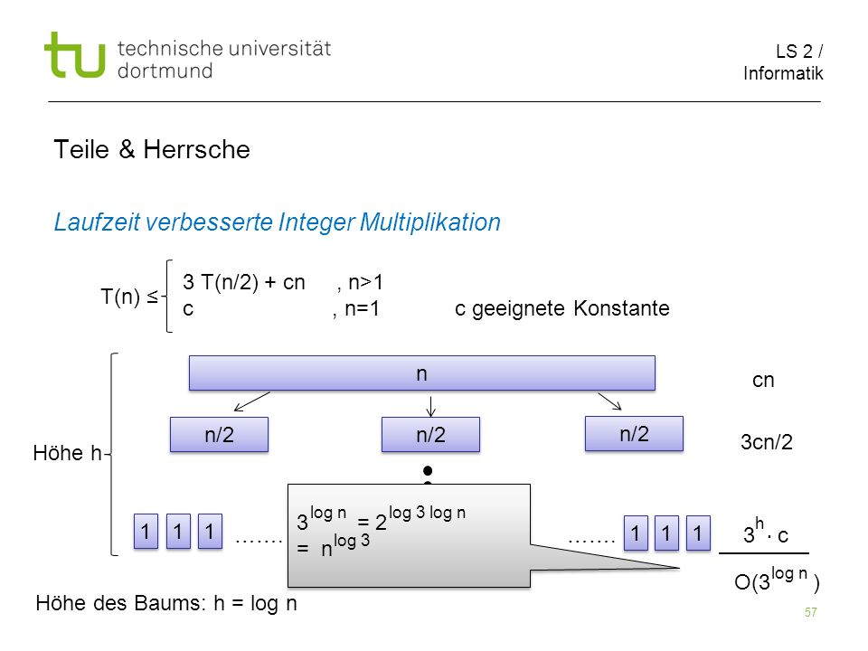 LS 2 / Informatik 57 Teile & Herrsche Laufzeit verbesserte Integer Multiplikation cn 3cn/2 …….