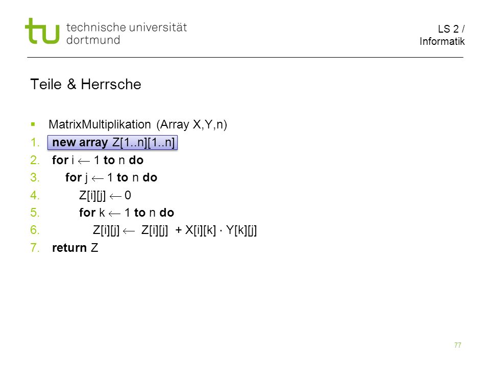 LS 2 / Informatik 77 Teile & Herrsche MatrixMultiplikation (Array X,Y,n) 1.