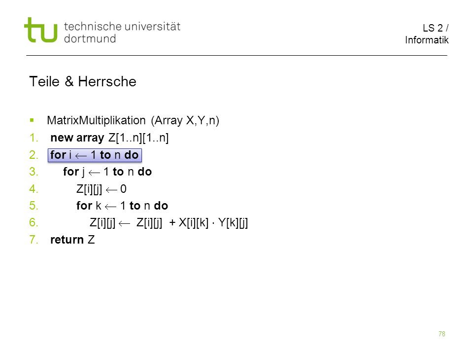 LS 2 / Informatik 78 Teile & Herrsche MatrixMultiplikation (Array X,Y,n) 1.