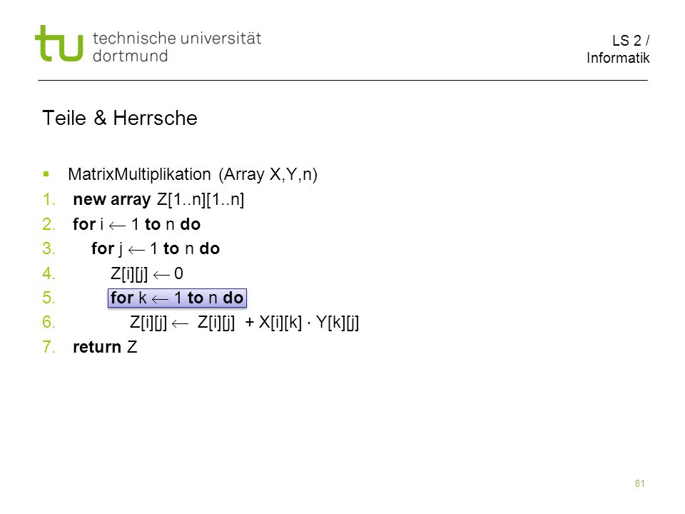 LS 2 / Informatik 81 Teile & Herrsche MatrixMultiplikation (Array X,Y,n) 1.