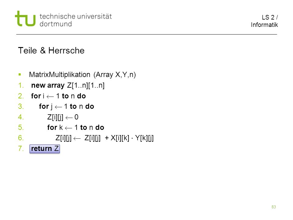 LS 2 / Informatik 83 Teile & Herrsche MatrixMultiplikation (Array X,Y,n) 1.