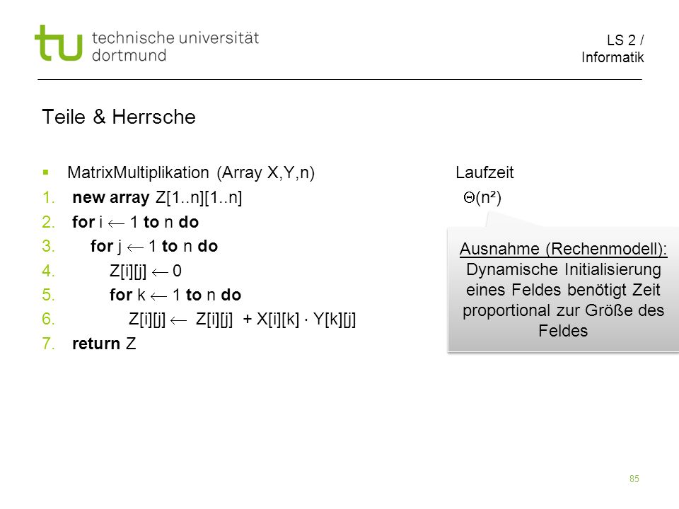 LS 2 / Informatik 85 Teile & Herrsche MatrixMultiplikation (Array X,Y,n) Laufzeit 1.