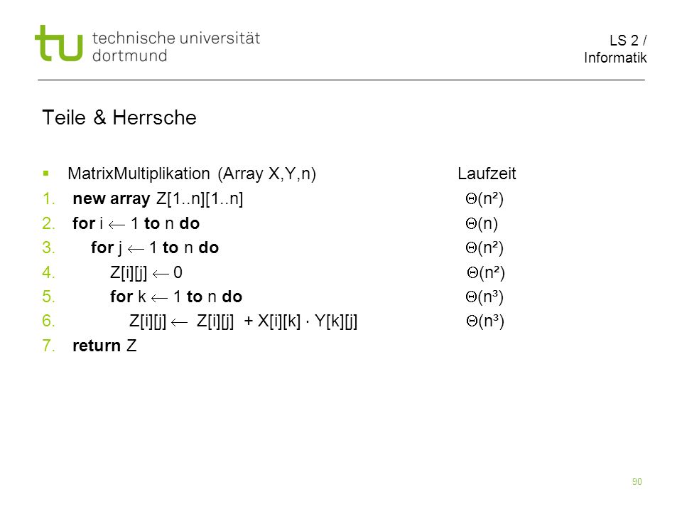 LS 2 / Informatik 90 Teile & Herrsche MatrixMultiplikation (Array X,Y,n) Laufzeit 1.