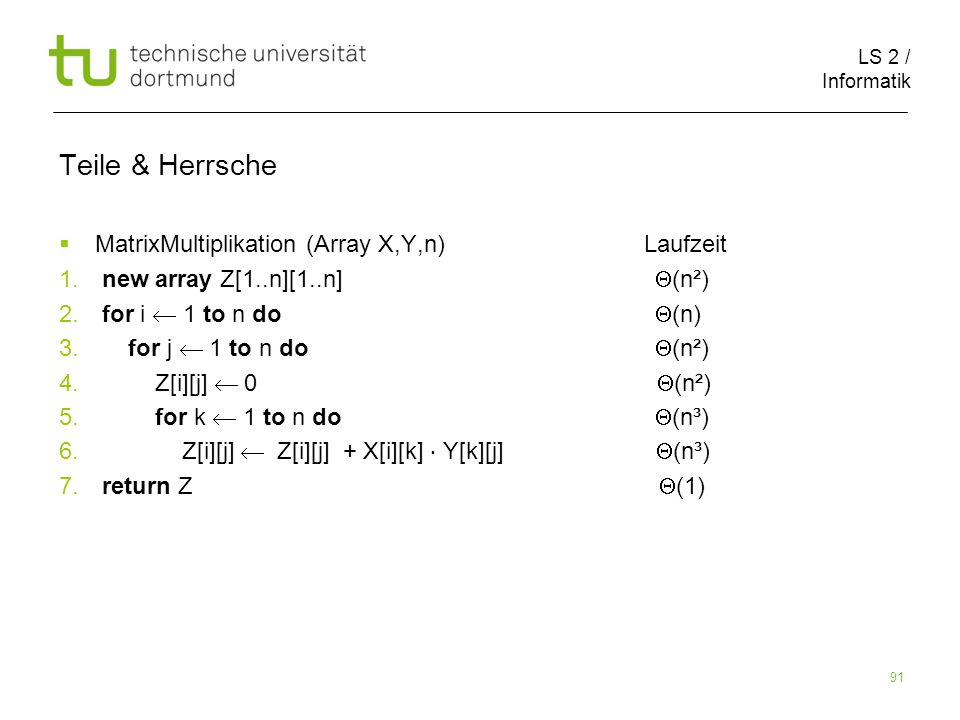 LS 2 / Informatik 91 Teile & Herrsche MatrixMultiplikation (Array X,Y,n) Laufzeit 1.