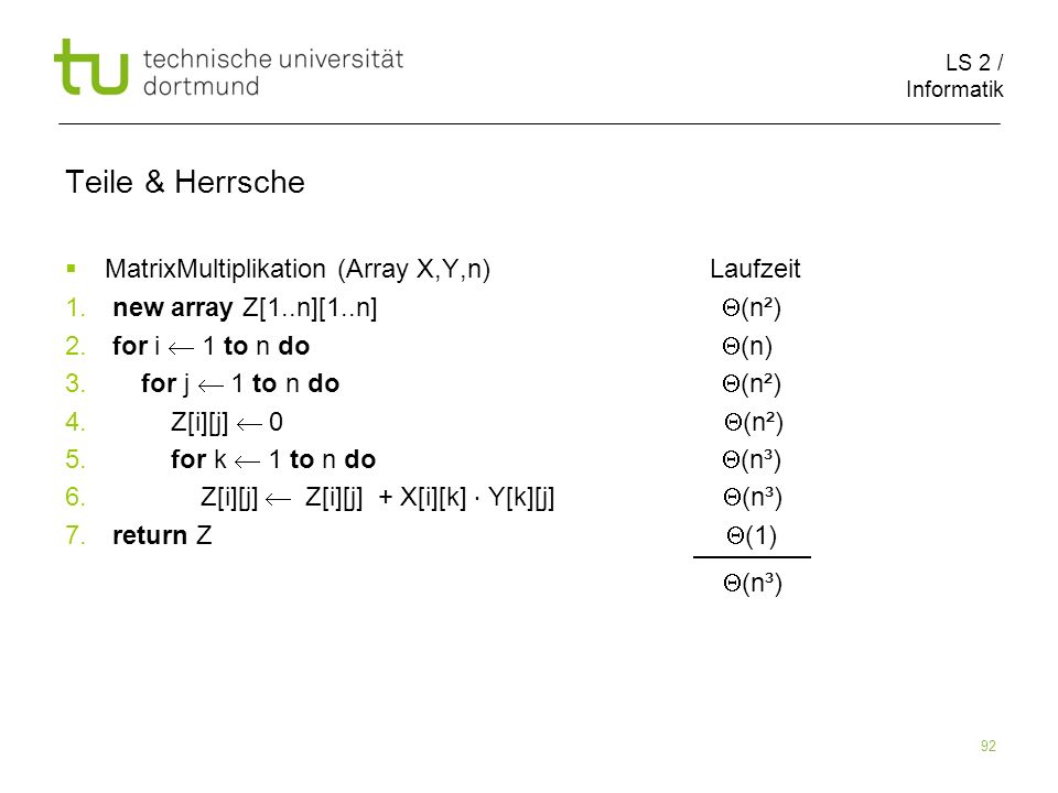LS 2 / Informatik 92 Teile & Herrsche MatrixMultiplikation (Array X,Y,n) Laufzeit 1.