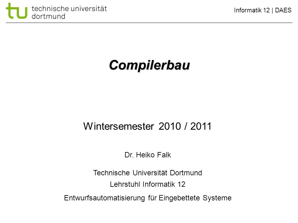 Informatik 12 | DAES Compilerbau Wintersemester 2010 / 2011 Dr.