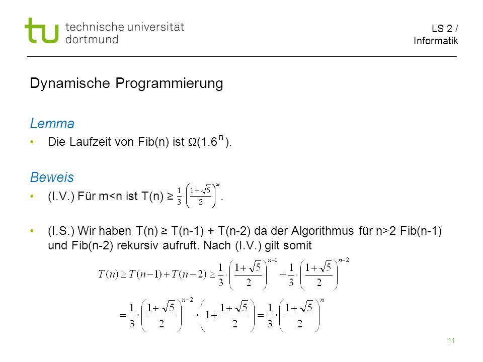 LS 2 / Informatik 11 Dynamische Programmierung Lemma Die Laufzeit von Fib(n) ist (1.6 ).