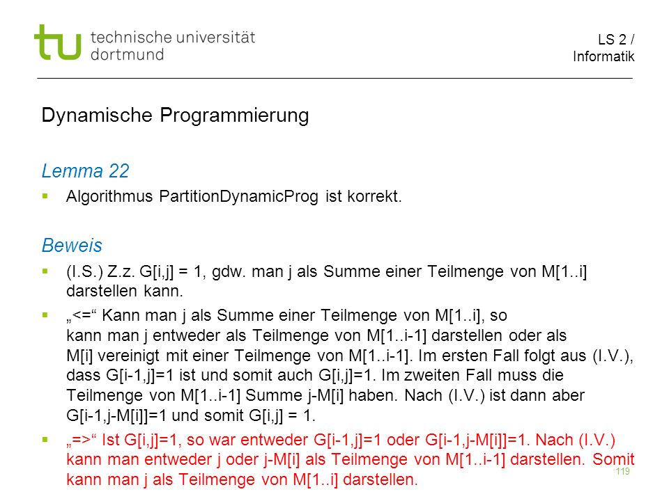 LS 2 / Informatik 119 Dynamische Programmierung Lemma 22 Algorithmus PartitionDynamicProg ist korrekt.