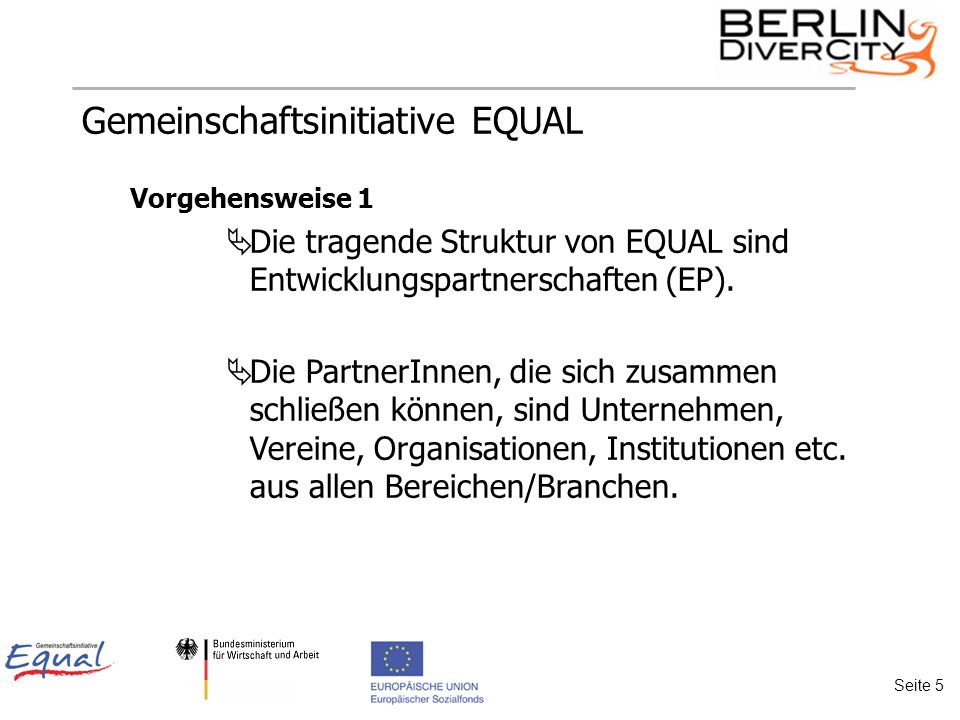 Gemeinschaftsinitiative EQUAL Vorgehensweise 1 Die tragende Struktur von EQUAL sind Entwicklungspartnerschaften (EP).