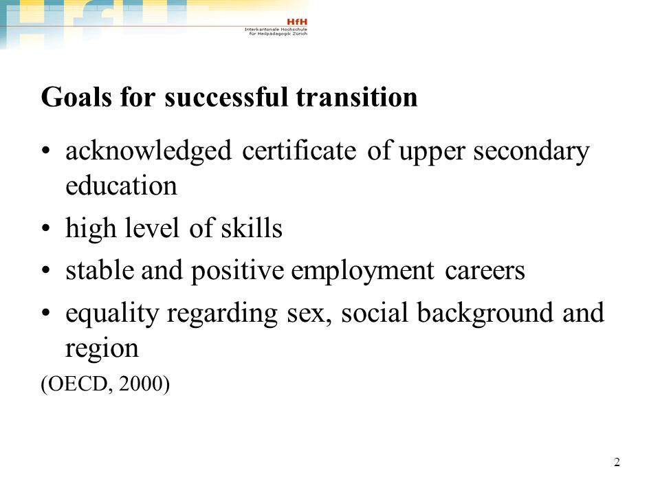 2 Goals for successful transition acknowledged certificate of upper secondary education high level of skills stable and positive employment careers equality regarding sex, social background and region (OECD, 2000)