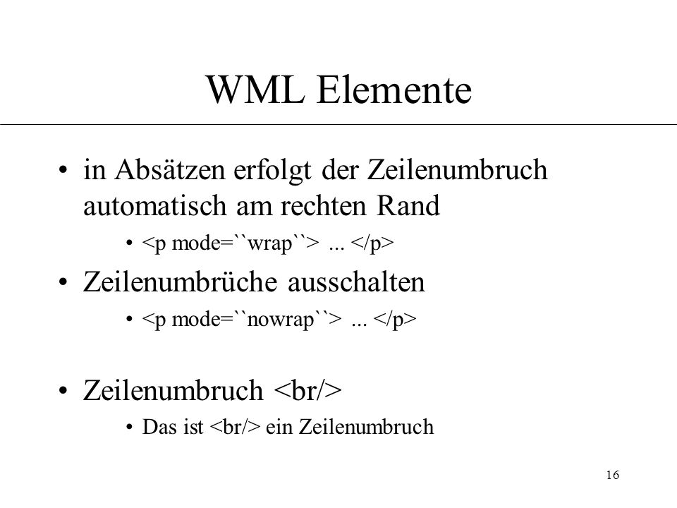 16 WML Elemente in Absätzen erfolgt der Zeilenumbruch automatisch am rechten Rand...