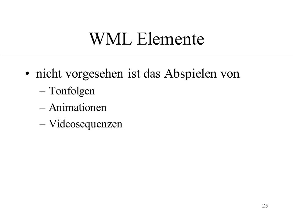 25 WML Elemente nicht vorgesehen ist das Abspielen von –Tonfolgen –Animationen –Videosequenzen