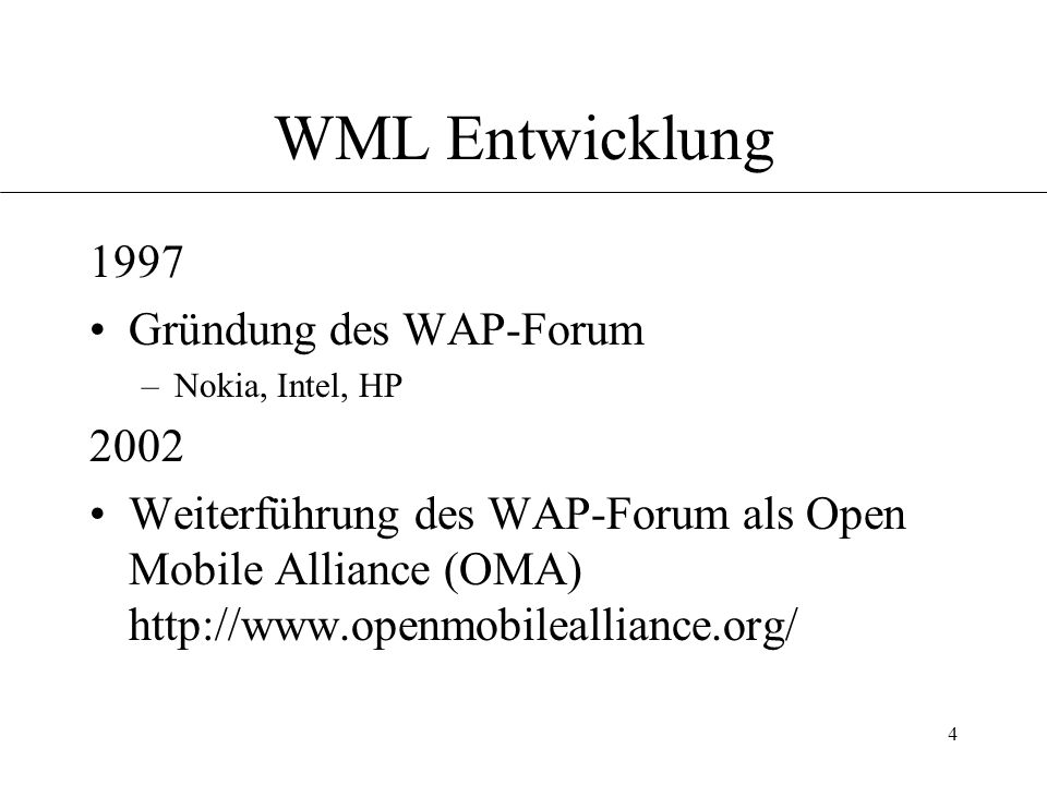 4 WML Entwicklung 1997 Gründung des WAP-Forum –Nokia, Intel, HP 2002 Weiterführung des WAP-Forum als Open Mobile Alliance (OMA)