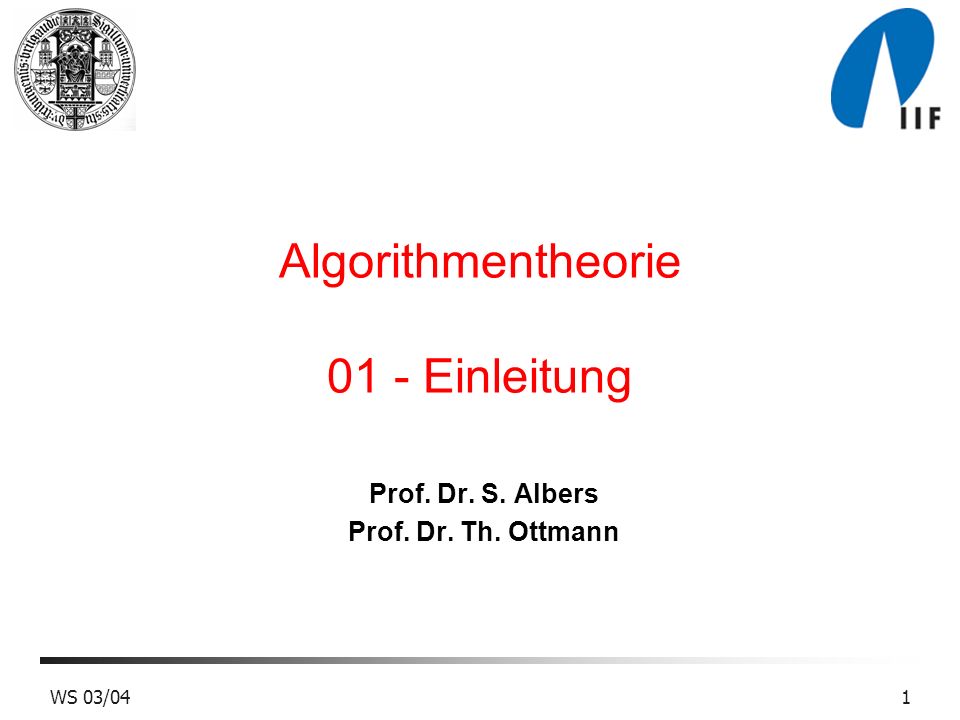 WS 03/041 Algorithmentheorie 01 - Einleitung Prof. Dr. S. Albers Prof. Dr. Th. Ottmann