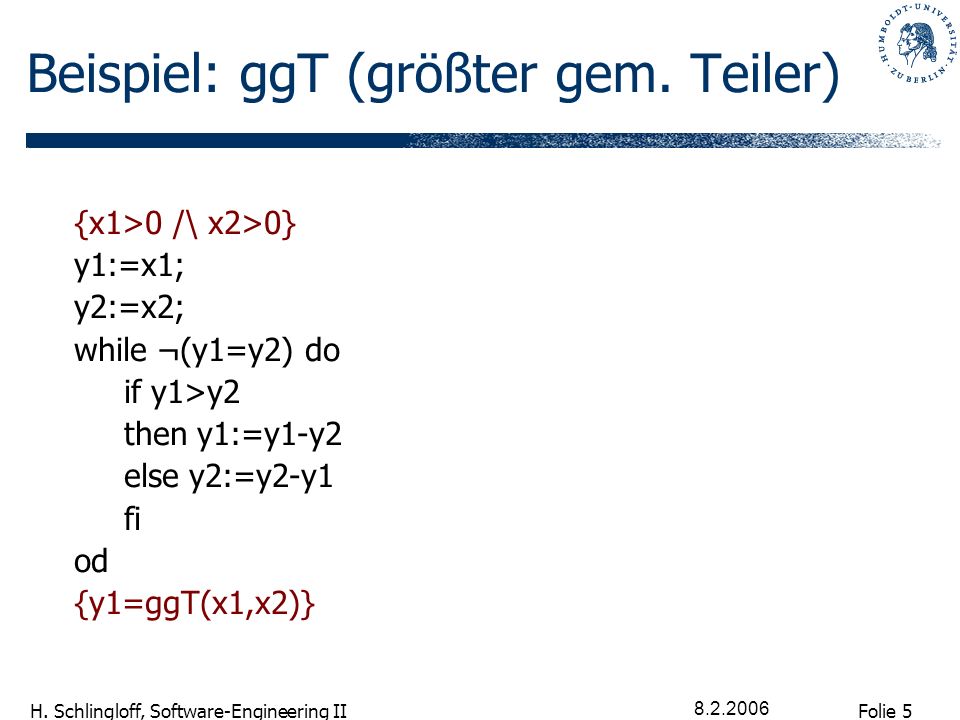 Folie 5 H. Schlingloff, Software-Engineering II Beispiel: ggT (größter gem.