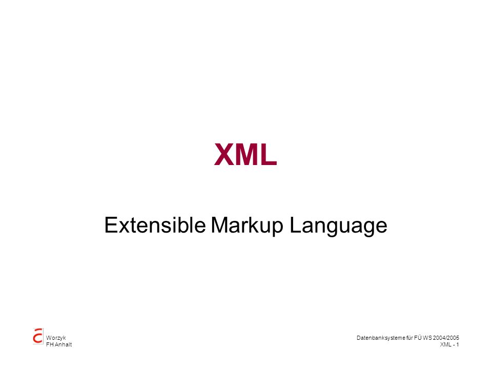 Worzyk FH Anhalt Datenbanksysteme für FÜ WS 2004/2005 XML - 1 XML Extensible Markup Language