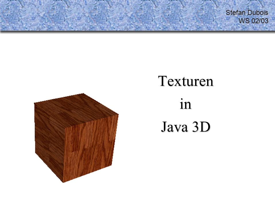 Stefan Dubois WS 02/03 Texturen in Java 3D
