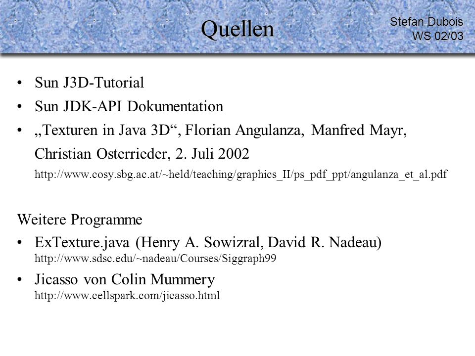 Quellen Sun J3D-Tutorial Sun JDK-API Dokumentation Texturen in Java 3D, Florian Angulanza, Manfred Mayr, Christian Osterrieder, 2.