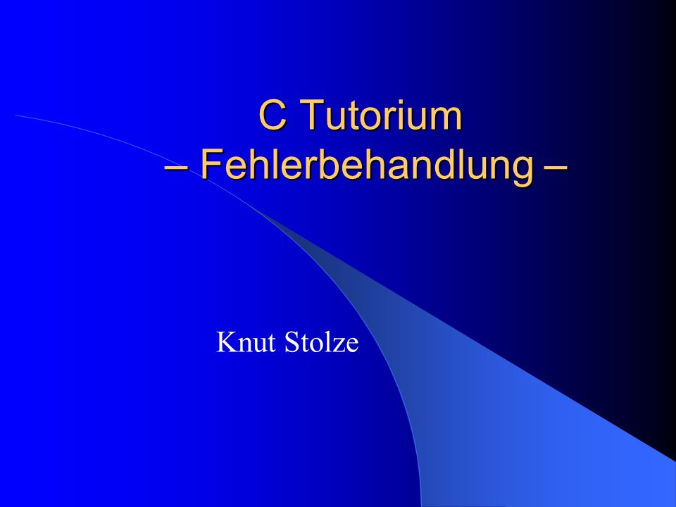 C Tutorium – Fehlerbehandlung – Knut Stolze
