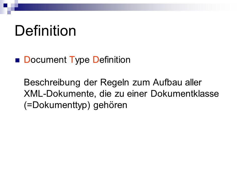 Definition Document Type Definition Beschreibung der Regeln zum Aufbau aller XML-Dokumente, die zu einer Dokumentklasse (=Dokumenttyp) gehören