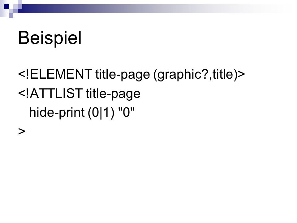 Beispiel <!ATTLIST title-page hide-print (0|1) 0 >