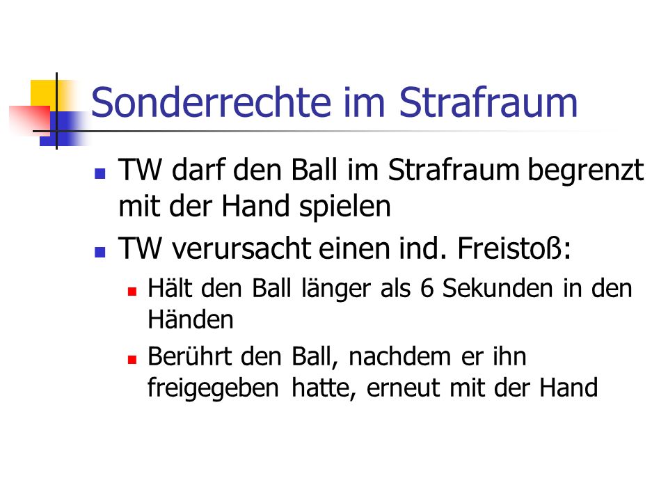 Sonderrechte im Strafraum TW darf den Ball im Strafraum begrenzt mit der Hand spielen TW verursacht einen ind.