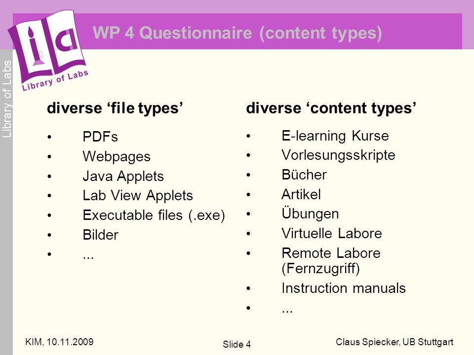 Library of Labs KIM, Claus Spiecker, UB Stuttgart Slide 4 WP 4 Questionnaire (content types) diverse file types PDFs Webpages Java Applets Lab View Applets Executable files (.exe) Bilder...
