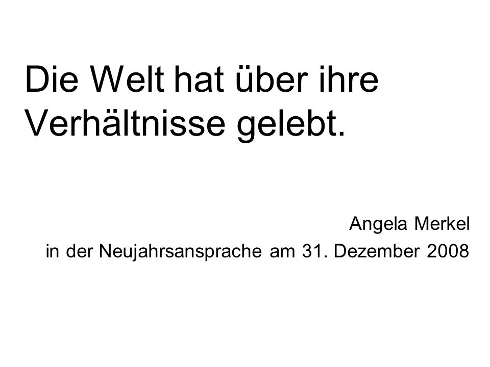 Die Welt hat über ihre Verhältnisse gelebt. Angela Merkel in der Neujahrsansprache am 31.