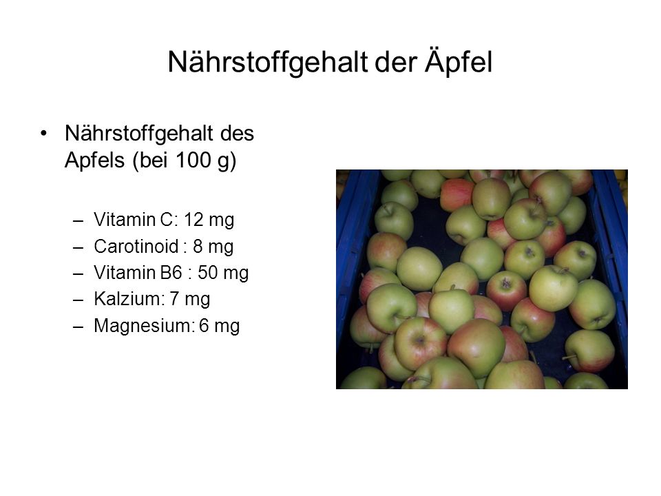 Nährstoffgehalt der Äpfel Nährstoffgehalt des Apfels (bei 100 g) –Vitamin C: 12 mg –Carotinoid : 8 mg –Vitamin B6 : 50 mg –Kalzium: 7 mg –Magnesium: 6 mg