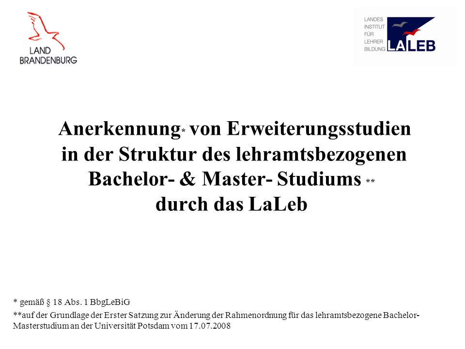 Anerkennung * von Erweiterungsstudien in der Struktur des lehramtsbezogenen Bachelor- & Master- Studiums ** durch das LaLeb * gemäß § 18 Abs.