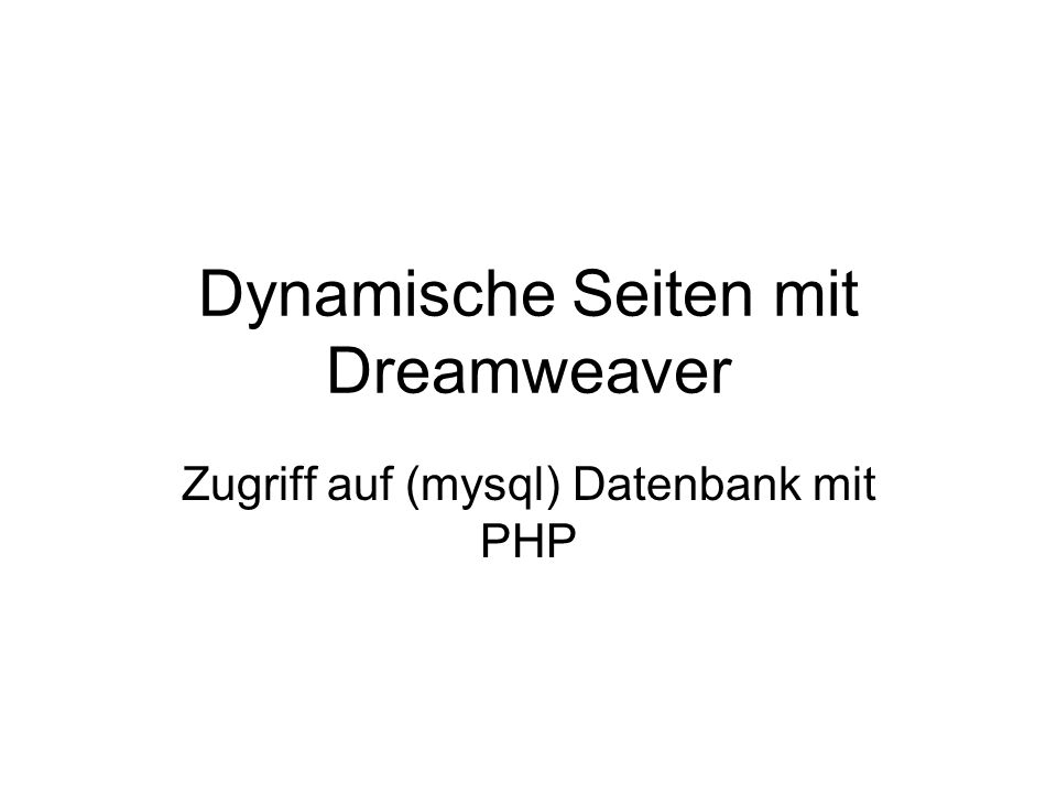 Dynamische Seiten mit Dreamweaver Zugriff auf (mysql) Datenbank mit PHP