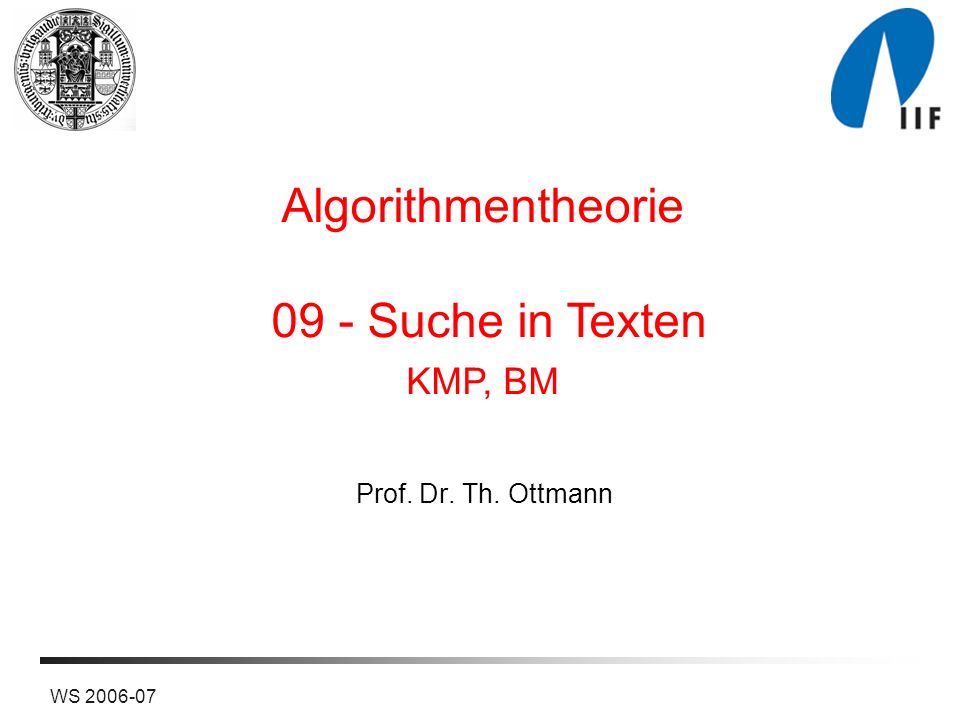 WS Prof. Dr. Th. Ottmann Algorithmentheorie 09 - Suche in Texten KMP, BM