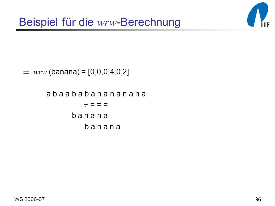 36WS Beispiel für die wrw -Berechnung wrw (banana) = [0,0,0,4,0,2] a b a a b a b a n a n a n a n a = = = b a n a n a