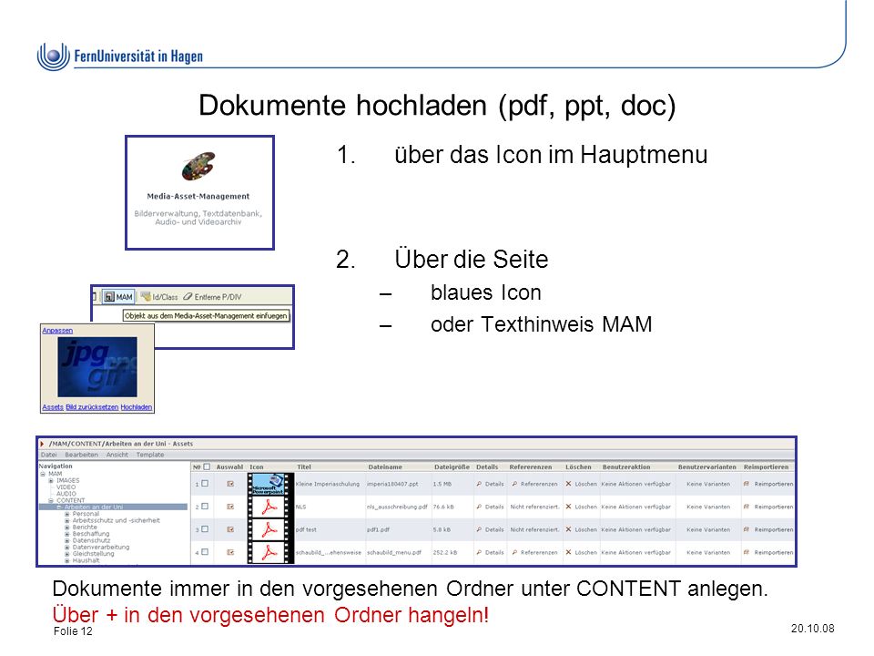 Folie 12 Dokumente hochladen (pdf, ppt, doc) 1.über das Icon im Hauptmenu 2.Über die Seite –blaues Icon –oder Texthinweis MAM Dokumente immer in den vorgesehenen Ordner unter CONTENT anlegen.