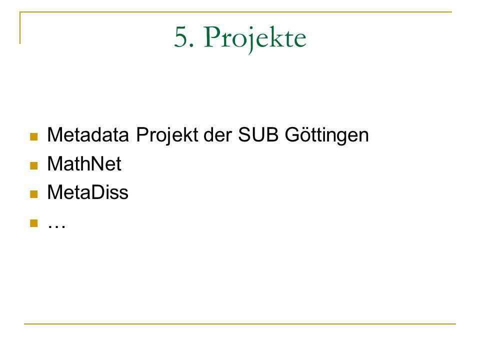 5. Projekte Metadata Projekt der SUB Göttingen MathNet MetaDiss …