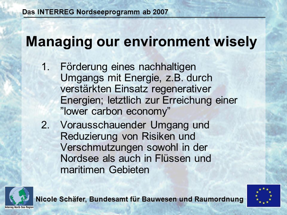 Das INTERREG Nordseeprogramm ab 2007 Nicole Schäfer, Bundesamt für Bauwesen und Raumordnung 1.Förderung eines nachhaltigen Umgangs mit Energie, z.B.