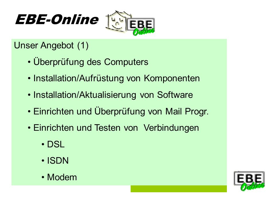 Folie 4 EBE-Online Unser Angebot (1) Überprüfung des Computers Installation/Aufrüstung von Komponenten Installation/Aktualisierung von Software Einrichten und Überprüfung von Mail Progr.