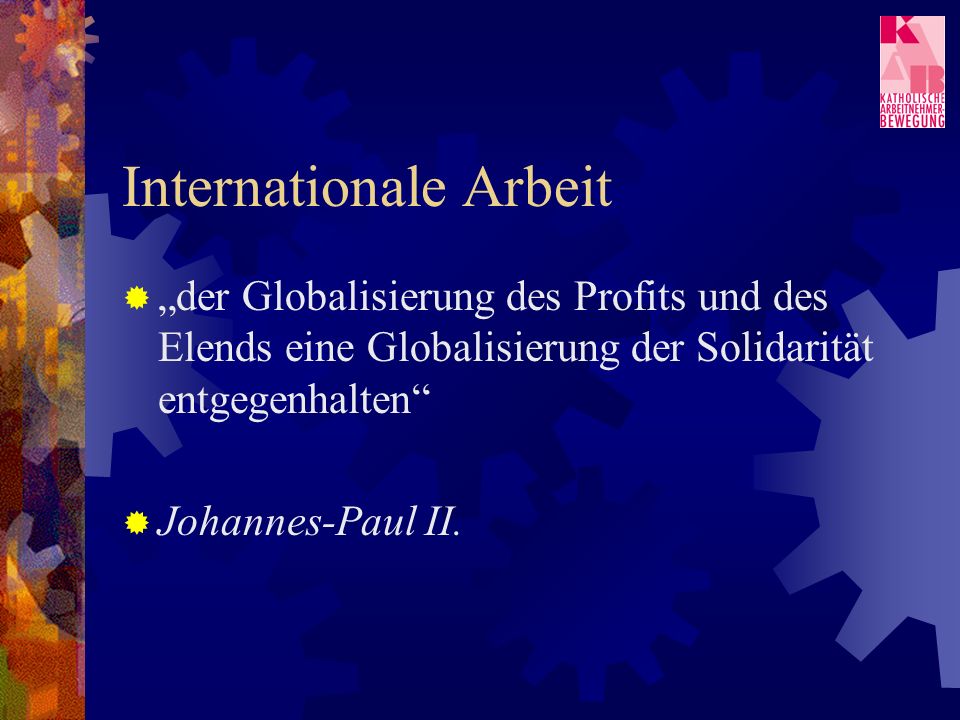 Internationale Arbeit der Globalisierung des Profits und des Elends eine Globalisierung der Solidarität entgegenhalten Johannes-Paul II.