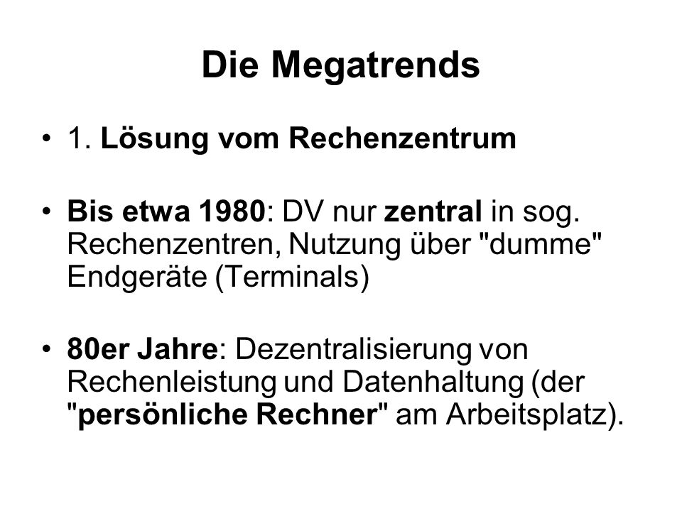 Die Megatrends 1. Lösung vom Rechenzentrum Bis etwa 1980: DV nur zentral in sog.