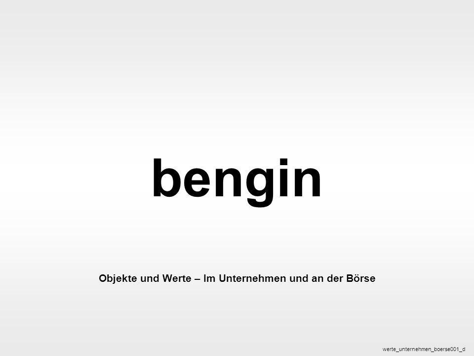 bengin 1 © 2003 bengin.com Objekte und Werte bengin Objekte und Werte – Im Unternehmen und an der Börse werte_unternehmen_boerse001_d