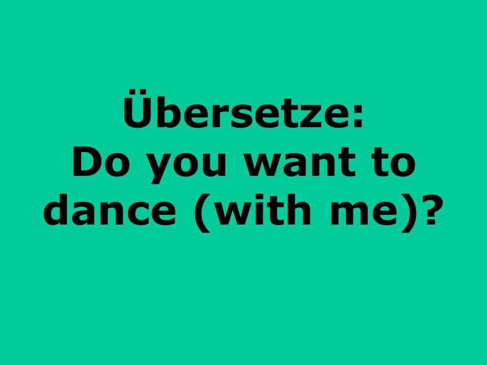 Übersetze: Do you want to dance (with me)