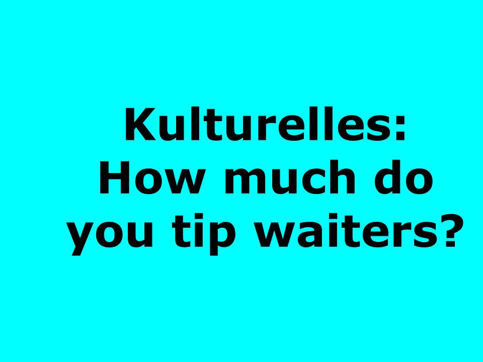 Kulturelles: How much do you tip waiters