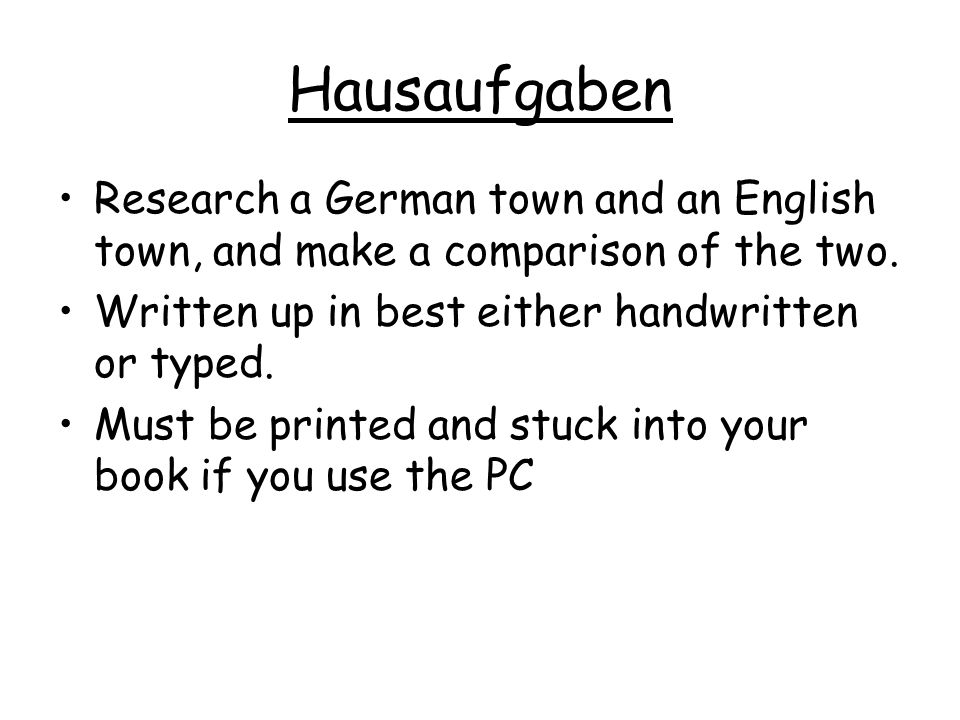 Hausaufgaben Research a German town and an English town, and make a comparison of the two.
