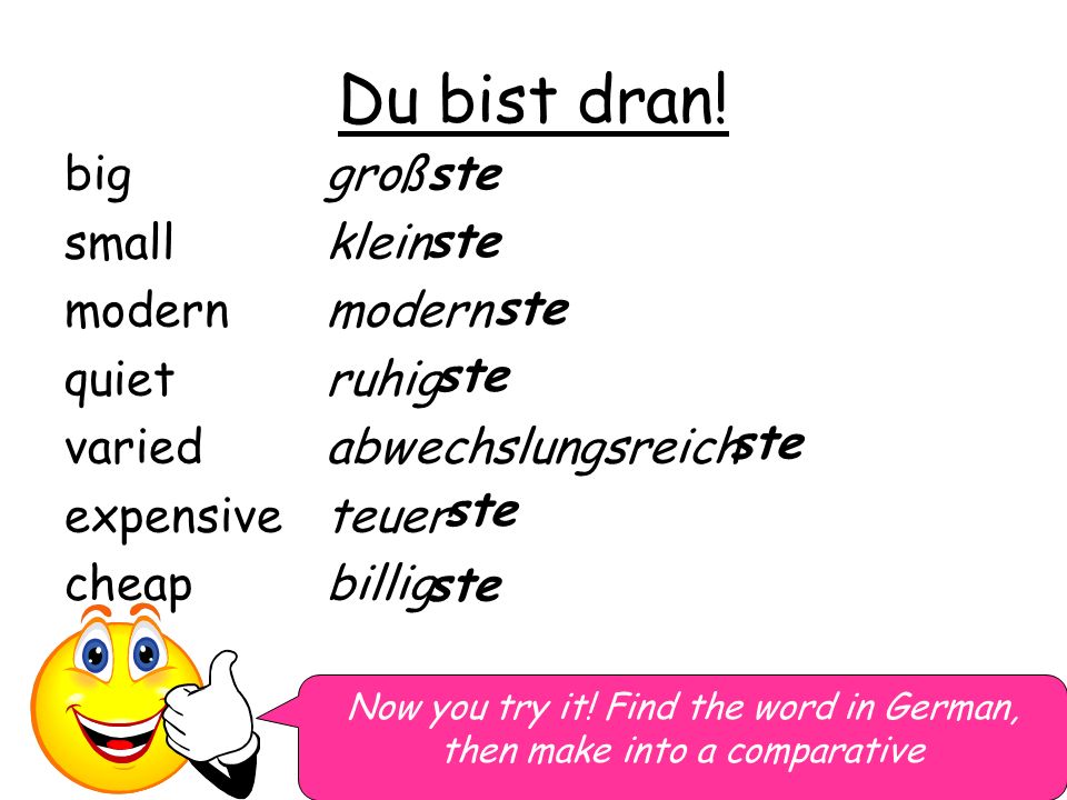 Du bist dran. big small modern quiet varied expensive cheap Now you try it.